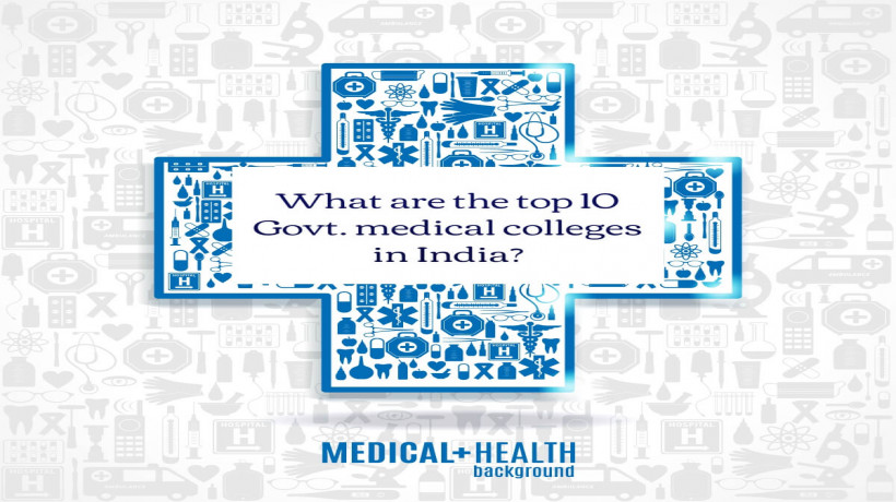 Whatarethetop10govtmedicalcollegesinIndia